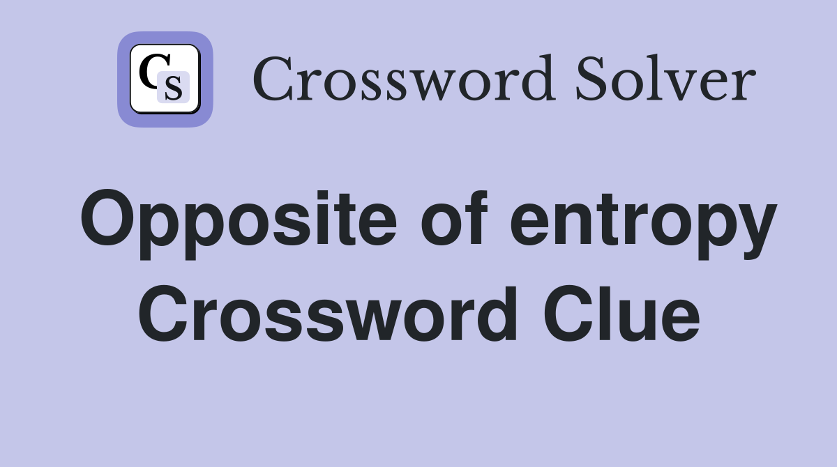 Opposite Of Entropy Crossword Clue Answers Crossword Solver